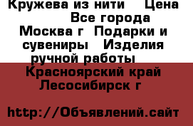 Кружева из нити  › Цена ­ 200 - Все города, Москва г. Подарки и сувениры » Изделия ручной работы   . Красноярский край,Лесосибирск г.